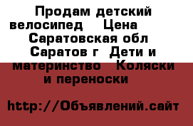 Продам детский велосипед  › Цена ­ 500 - Саратовская обл., Саратов г. Дети и материнство » Коляски и переноски   
